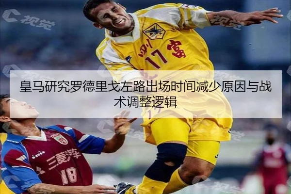 皇马研究罗德里戈左路出场时间减少原因与战术调整逻辑 | kaiyun
